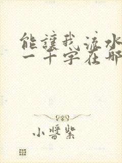 能让我流水水的一千字在哪看
