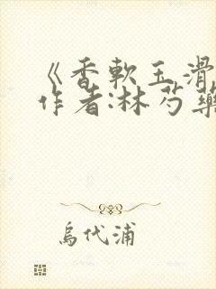 《香软玉滑》 作者:林芍药封面