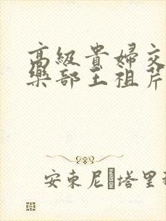 高级贵妇交换俱乐部王祖芹