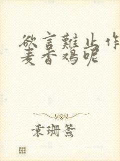 欲言难止作者:麦香鸡呢