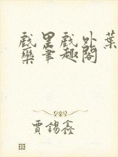 戏里戏外叶芙岑栾笔趣阁