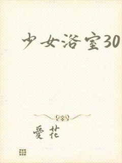少女浴室30天