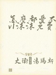 怎么都爱不够1v1沫沫免费阅读