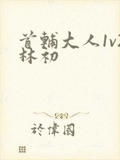 首辅大人1v2林初