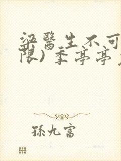 梁医生不可以(限) 季亭亭免费阅读