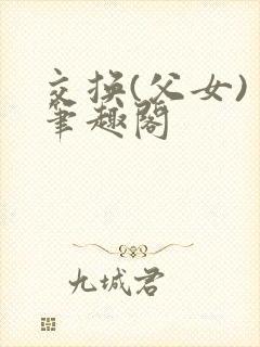 交换(父女) 笔趣阁