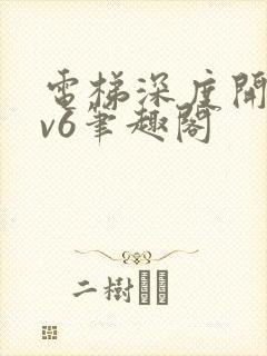 电梯深度开发1v6笔趣阁