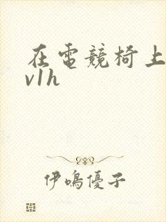 在电竞椅上做1v1h