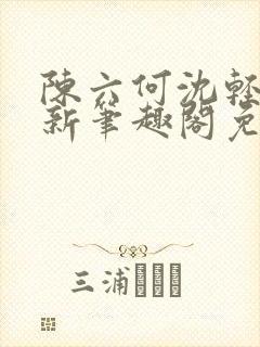 陈六何沈轻舞最新笔趣阁免费下载