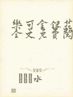 乐可金银花在线全文免费阅读冷门书屋无弹窗