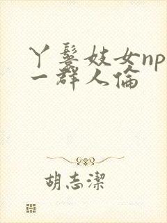 丫鬟妓女np被一群人伦