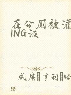 在公厕被灌满JING液