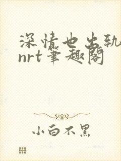 深情也出轨逆2nrt笔趣阁