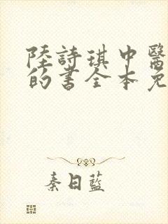 陆诗琪中医陈叔的书全本免费阅读