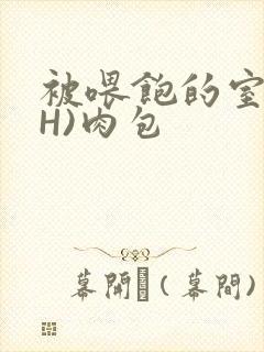 被喂饱的室友(H)肉包封面