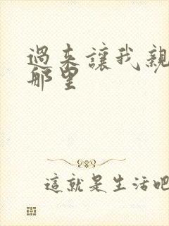 过来让我亲亲你那里