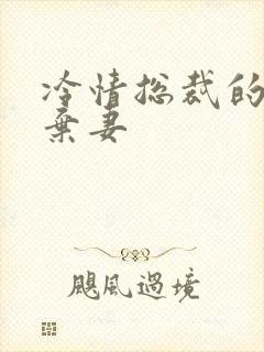 冷情总裁的新婚弃妻