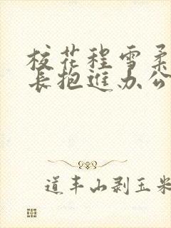 校花程雪柔被校长抱进办公室
