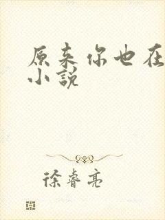 原来你也在这里小说
