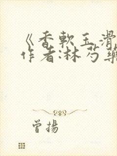 《香软玉滑》 作者:林芍药封面