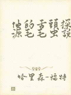 他的舌头探进蜜源毛毛虫说说视频