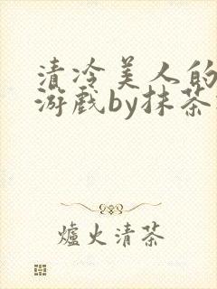 清冷美人的神奇游戏by抹茶冰沙txt封面