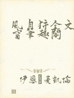 风月狩全文无弹窗笔趣阁