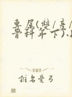 专属(双/产/骨科年下)小说