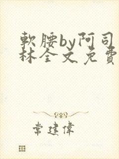 软腰by阿司匹林全文免费阅读