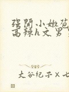 强开小嫩苞h文高辣h文男男