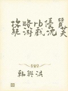 攻略rb优质系统游戏沈芙原文