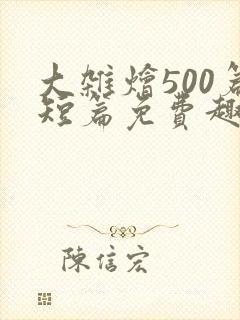 大杂烩500篇短篇免费趣笔阁在