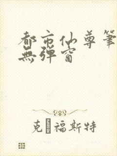 都市仙尊笔趣阁无弹窗