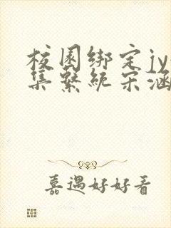 校园绑定jy收集系统宋涵全文免费