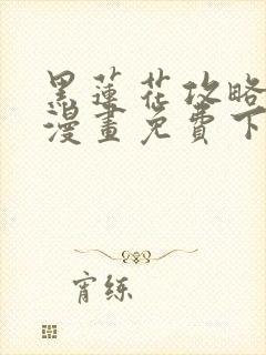 黑莲花攻略手册漫画免费下拉式