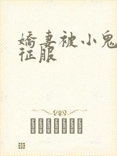 娇妻被小鬼巨茎征服