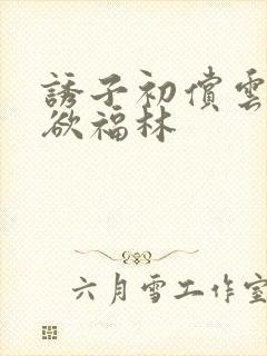 诱子初偿云雨孽欲福林