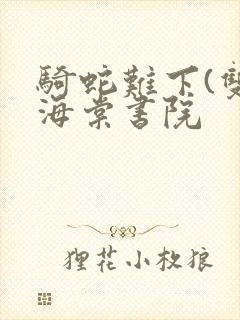 骑蛇难下(双)海棠书院
