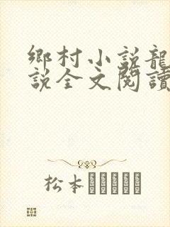乡村小说龙根小说全文阅读
