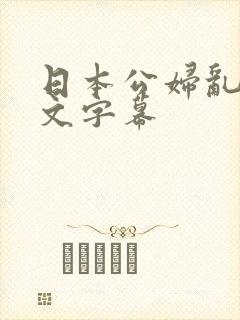 日本公妇乱偷中文字幕