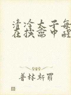 清冷太子每日都在挨龠中醒来小说封面