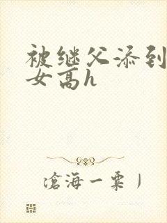 被继父添到哭h女高h