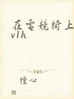在电竞椅上做1v1h