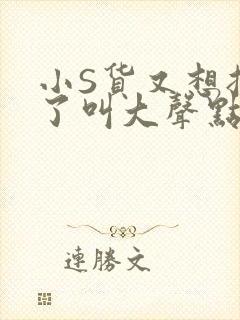小S货又想挨C了叫大声点小封面