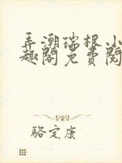 弄潮瑞根小说笔趣阁免费阅读