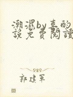 潮湿by喜酌小说免费阅读笔趣阁