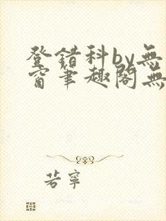 登错科by无弹窗笔趣阁无弹窗