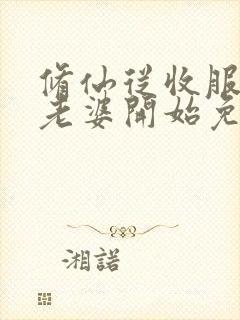 修仙从收服邻居老婆开始免费阅读封面