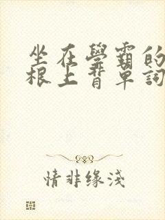 坐在学霸的大紫根上背单词视频