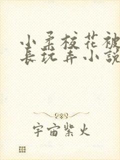 小柔校花被老校长玩弄小说